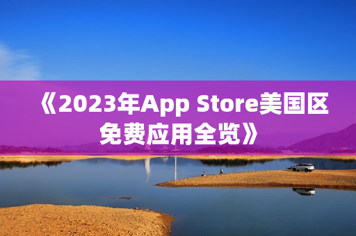 《2023年App Store美国区免费应用全览》