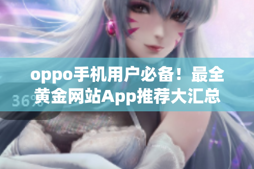 oppo手机用户必备！最全黄金网站App推荐大汇总