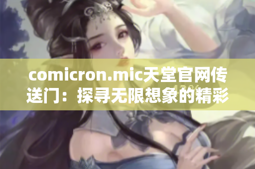 comicron.mic天堂官网传送门：探寻无限想象的精彩世界