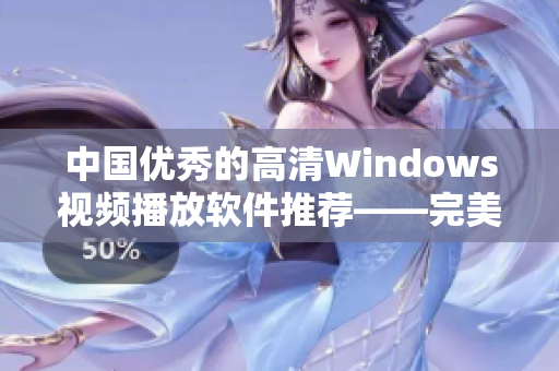 中国优秀的高清Windows视频播放软件推荐——完美观影体验！