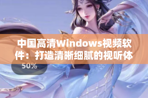 中国高清Windows视频软件：打造清晰细腻的视听体验