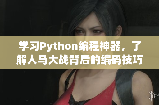 学习Python编程神器，了解人马大战背后的编码技巧