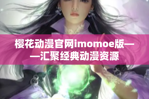 樱花动漫官网imomoe版——汇聚经典动漫资源