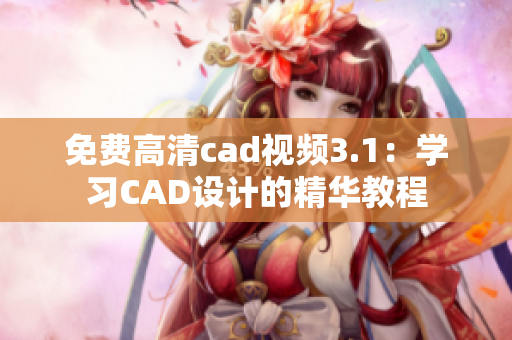 免费高清cad视频3.1：学习CAD设计的精华教程