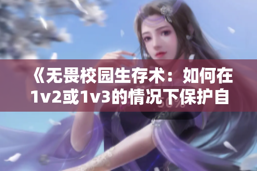 《无畏校园生存术：如何在1v2或1v3的情况下保护自己？》