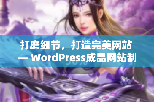 打磨细节，打造完美网站 — WordPress成品网站制作全程揭秘