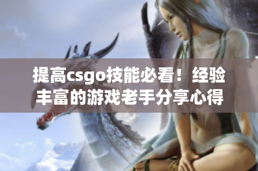 提高csgo技能必看！经验丰富的游戏老手分享心得