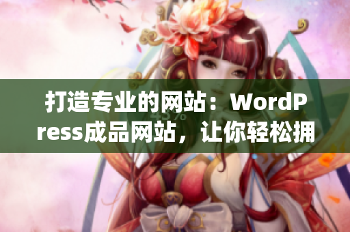 打造专业的网站：WordPress成品网站，让你轻松拥有专属品牌(1)