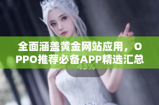 全面涵盖黄金网站应用，OPPO推荐必备APP精选汇总！