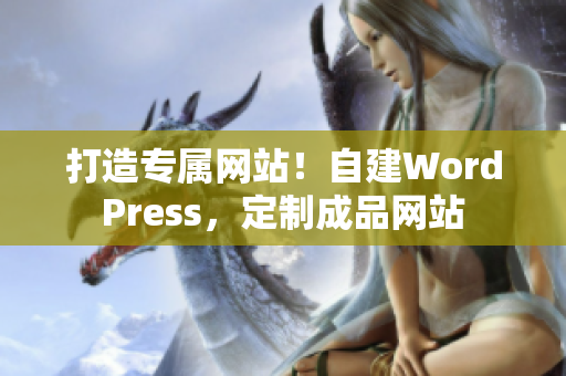 打造专属网站！自建WordPress，定制成品网站