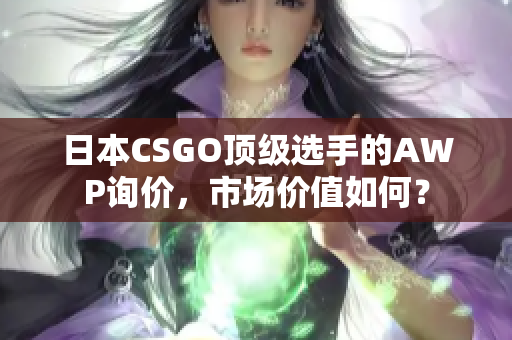 日本CSGO顶级选手的AWP询价，市场价值如何？