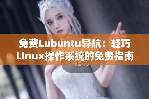 免费Lubuntu导航：轻巧Linux操作系统的免费指南