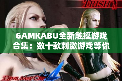 GAMKABU全新触摸游戏合集：数十款刺激游戏等你挑战