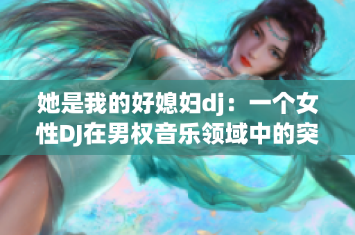 她是我的好媳妇dj：一个女性DJ在男权音乐领域中的突破