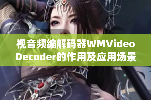 视音频编解码器WMVideoDecoder的作用及应用场景介绍(1)