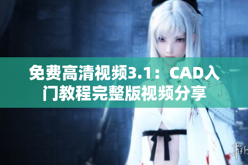 免费高清视频3.1：CAD入门教程完整版视频分享