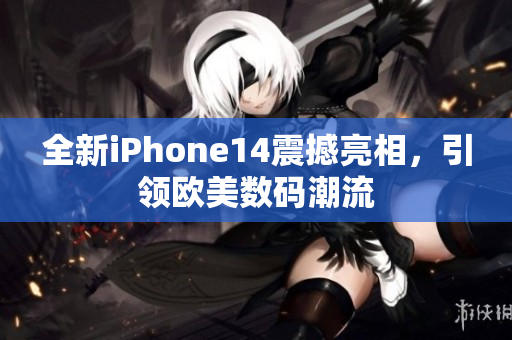 全新iPhone14震撼亮相，引领欧美数码潮流