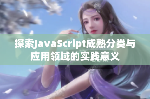 探索JavaScript成熟分类与应用领域的实践意义