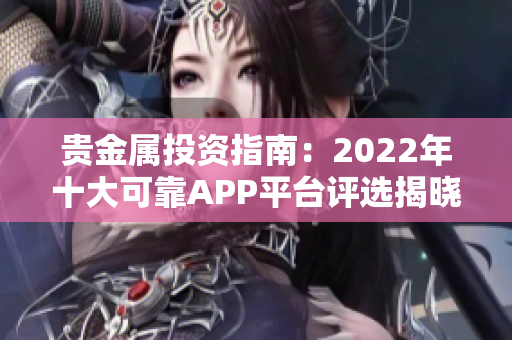 贵金属投资指南：2022年十大可靠APP平台评选揭晓