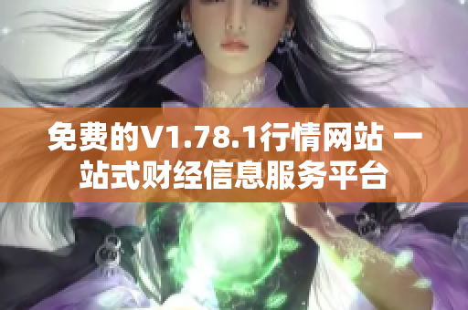 免费的V1.78.1行情网站 一站式财经信息服务平台