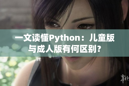 一文读懂Python：儿童版与成人版有何区别？