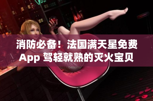 消防必备！法国满天星免费App 驾轻就熟的灭火宝贝