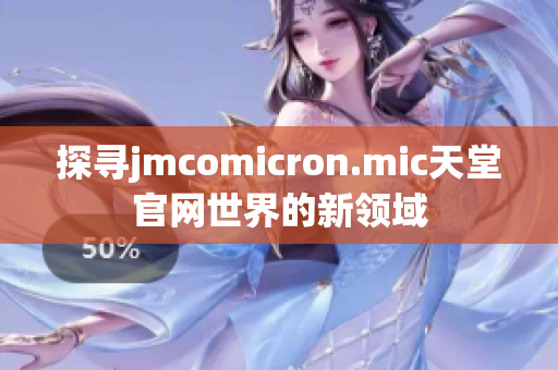 探寻jmcomicron.mic天堂官网世界的新领域