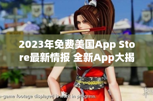 2023年免费美国App Store最新情报 全新App大揭秘