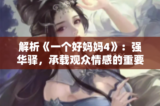 解析《一个好妈妈4》：强华驿，承载观众情感的重要驿站