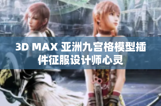 3D MAX 亚洲九宫格模型插件征服设计师心灵