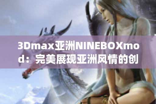 3Dmax亚洲NINEBOXmod：完美展现亚洲风情的创意设计灵感(1)