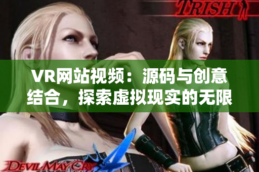 VR网站视频：源码与创意结合，探索虚拟现实的无限可能