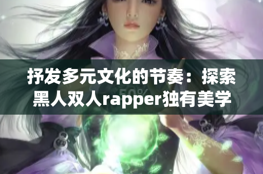 抒发多元文化的节奏：探索黑人双人rapper独有美学