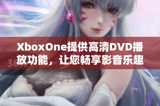 XboxOne提供高清DVD播放功能，让您畅享影音乐趣