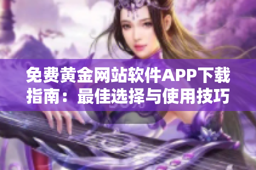 免费黄金网站软件APP下载指南：最佳选择与使用技巧