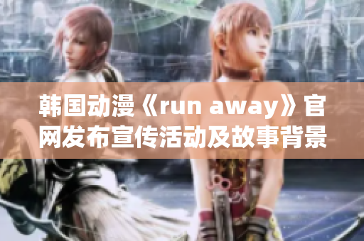 韩国动漫《run away》官网发布宣传活动及故事背景