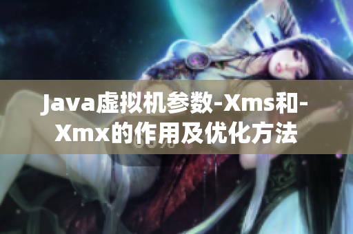 Java虚拟机参数-Xms和-Xmx的作用及优化方法