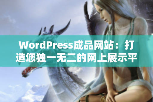 WordPress成品网站：打造您独一无二的网上展示平台