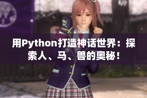 用Python打造神话世界：探索人、马、兽的奥秘！