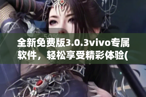 全新免费版3.0.3vivo专属软件，轻松享受精彩体验(1)