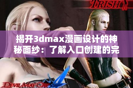 揭开3dmax漫画设计的神秘面纱：了解入口创建的完美指南