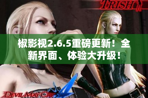 椒影视2.6.5重磅更新！全新界面、体验大升级！