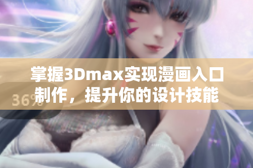 掌握3Dmax实现漫画入口制作，提升你的设计技能