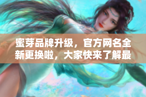 蜜芽品牌升级，官方网名全新更换啦，大家快来了解最新消息吧