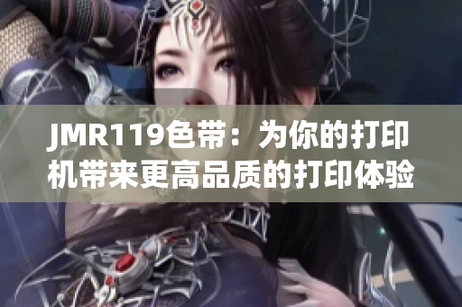 JMR119色带：为你的打印机带来更高品质的打印体验