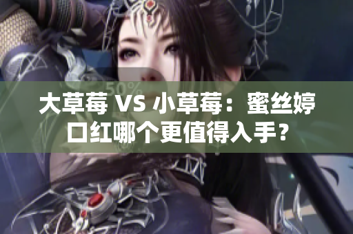 大草莓 VS 小草莓：蜜丝婷口红哪个更值得入手？