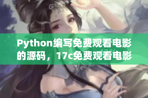 Python编写免费观看电影的源码，17c免费观看电影源码重制