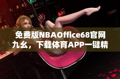 免费版NBAOffice68官网九幺，下载体育APP一键精彩直播