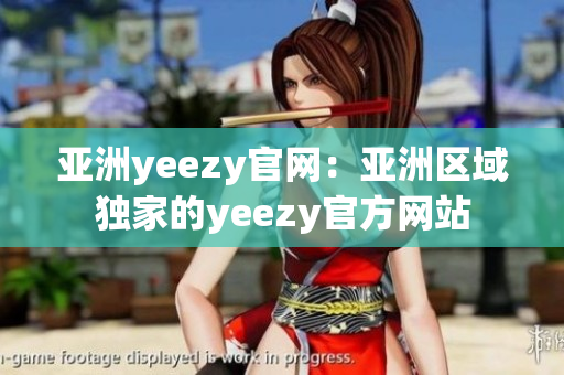 亚洲yeezy官网：亚洲区域独家的yeezy官方网站