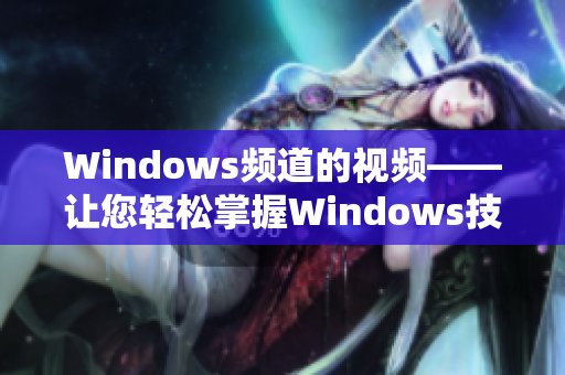 Windows频道的视频——让您轻松掌握Windows技巧